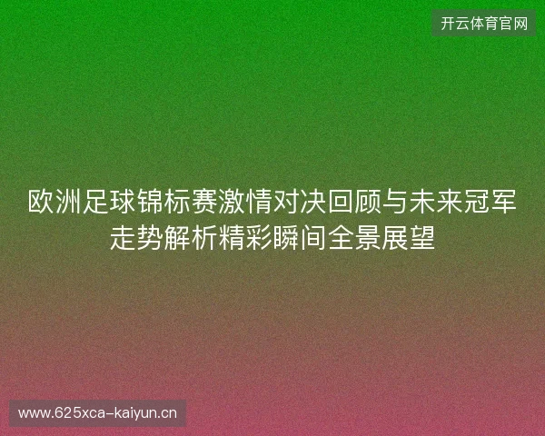 欧洲足球锦标赛激情对决回顾与未来冠军走势解析精彩瞬间全景展望