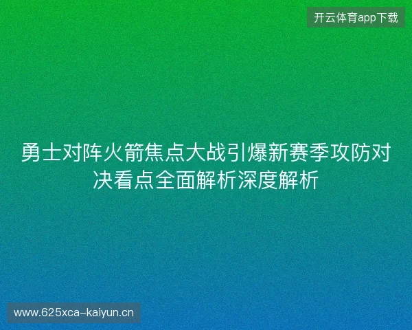 勇士对阵火箭焦点大战引爆新赛季攻防对决看点全面解析深度解析
