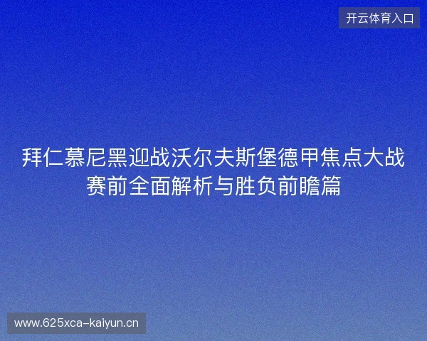 拜仁慕尼黑迎战沃尔夫斯堡德甲焦点大战赛前全面解析与胜负前瞻篇 拜仁慕尼黑迎战沃尔夫斯堡德甲焦点大战赛前全面解析与胜负前瞻篇